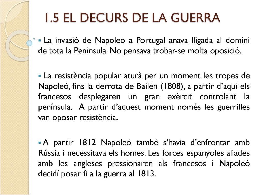 1.5 EL DECURS DE LA GUERRA La invasió de Napoleó a Portugal anava lligada al domini de tota la Península. No pensava trobar-se molta oposició.