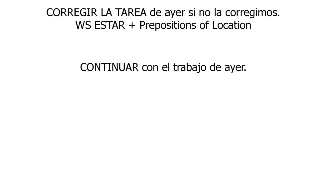 CORREGIR LA TAREA de ayer si no la corregimos.