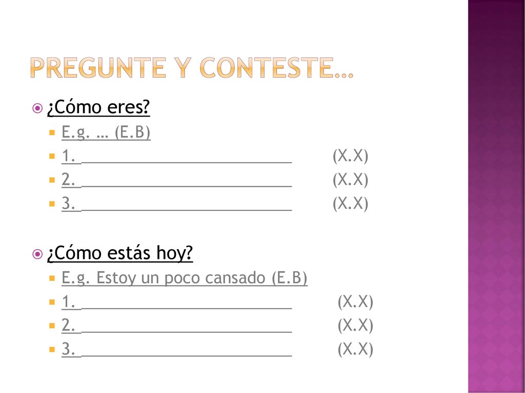 PREGUNTE y Conteste… ¿Cómo eres ¿Cómo estás hoy E.g. … (E.B)