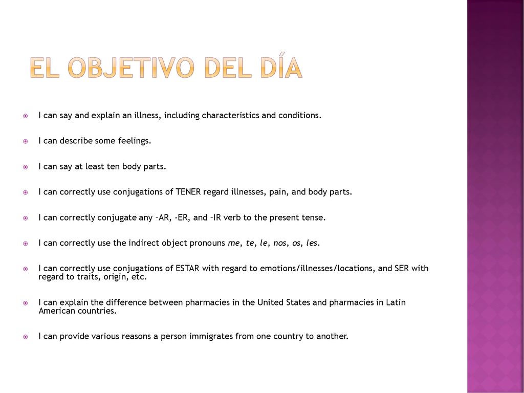 El objetivo del día I can say and explain an illness, including characteristics and conditions. I can describe some feelings.
