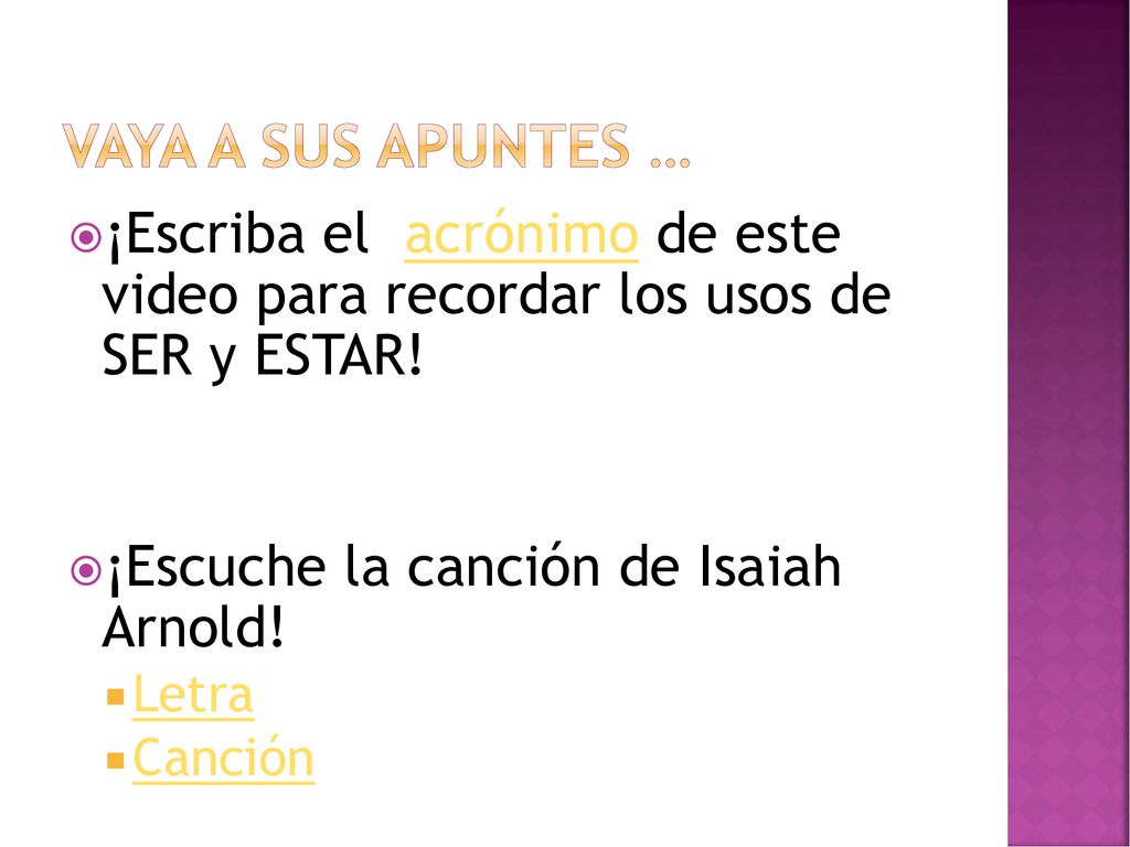 Vaya a sus apuntes … ¡Escriba el acrónimo de este video para recordar los usos de SER y ESTAR! ¡Escuche la canción de Isaiah Arnold!