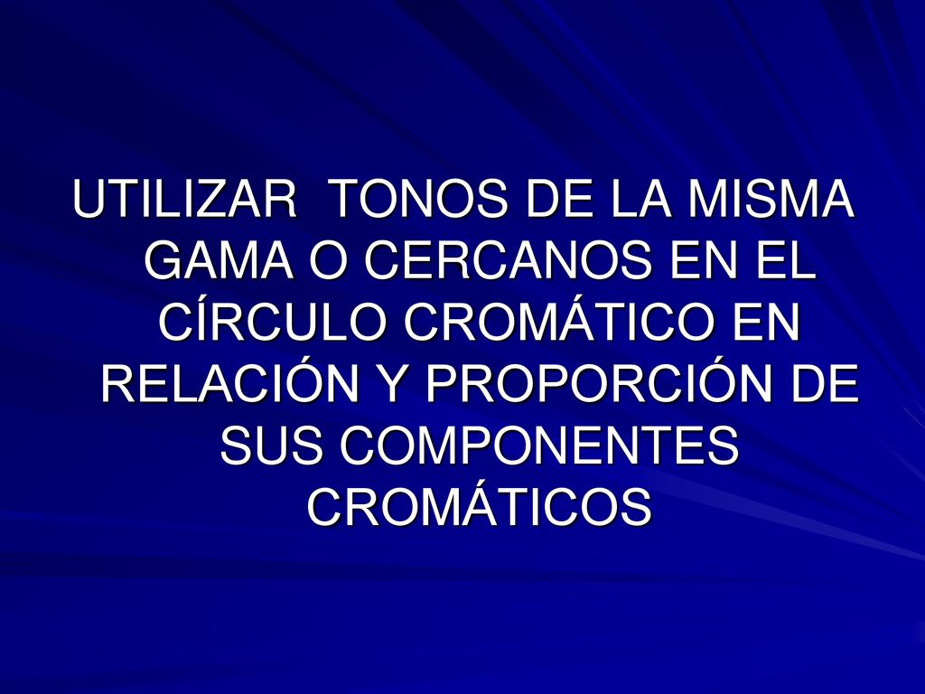 UTILIZAR TONOS DE LA MISMA GAMA O CERCANOS EN EL CÍRCULO CROMÁTICO EN RELACIÓN Y PROPORCIÓN DE SUS COMPONENTES CROMÁTICOS