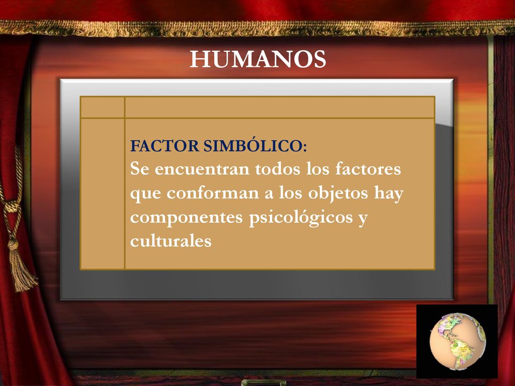 HUMANOS FACTOR SIMBÓLICO: Se encuentran todos los factores que conforman a los objetos hay componentes psicológicos y culturales.