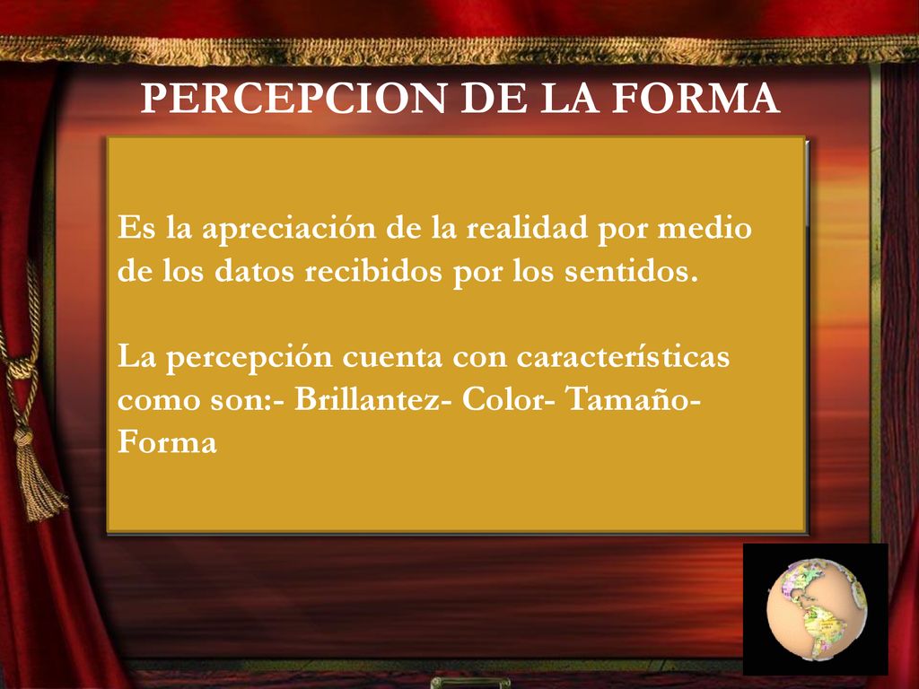 PERCEPCION DE LA FORMA Es la apreciación de la realidad por medio de los datos recibidos por los sentidos.