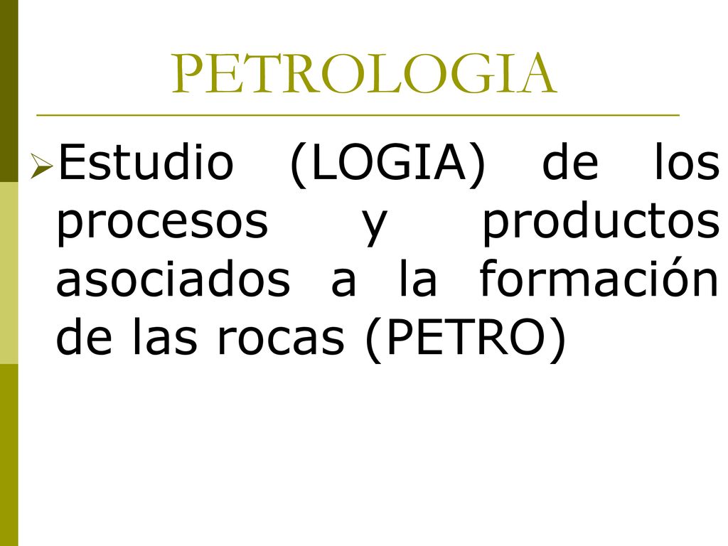 PETROLOGIA Estudio (LOGIA) de los procesos y productos asociados a la formación de las rocas (PETRO)