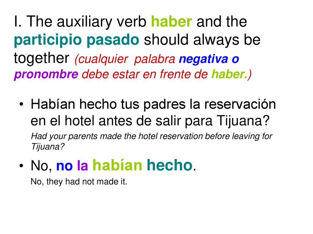 I. The auxiliary verb haber and the participio pasado should always be together (cualquier palabra negativa o pronombre debe estar en frente de haber.)
