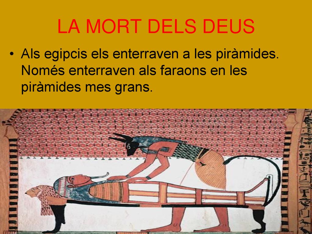 LA MORT DELS DEUS Als egipcis els enterraven a les piràmides.