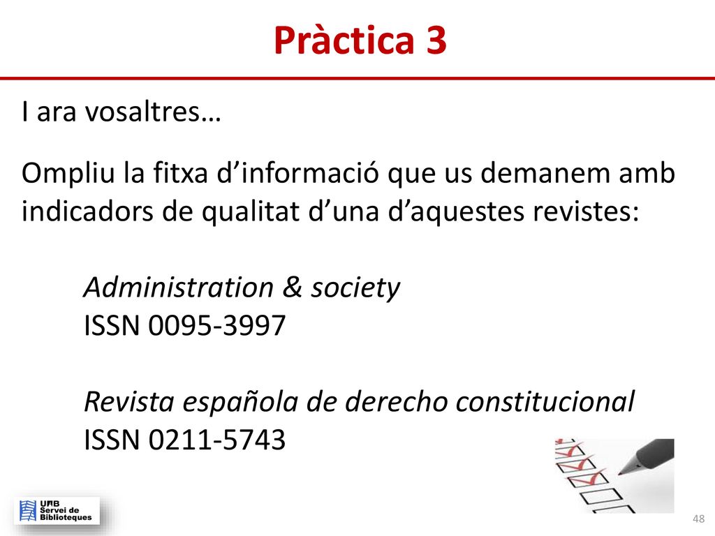 Pràctica 3 I ara vosaltres… Ompliu la fitxa d’informació que us demanem amb indicadors de qualitat d’una d’aquestes revistes: