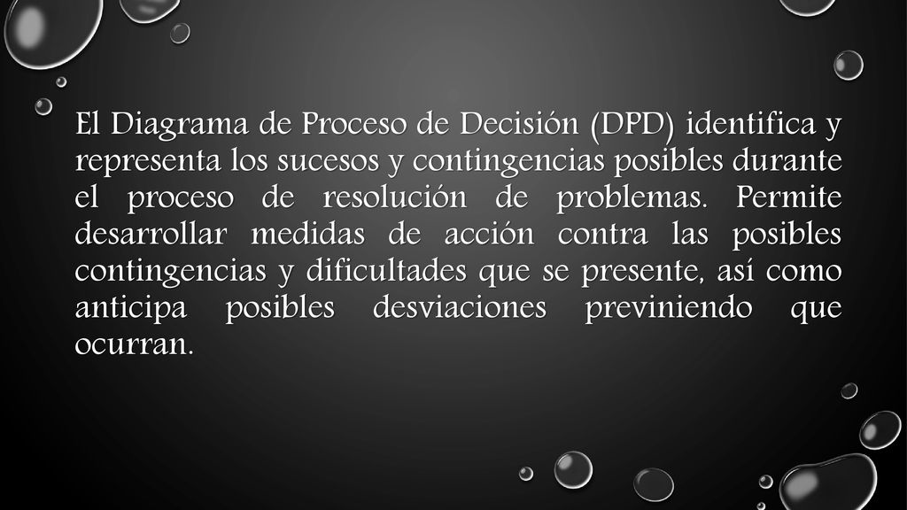 El Diagrama de Proceso de Decisión (DPD) identifica y representa los sucesos y contingencias posibles durante el proceso de resolución de problemas.