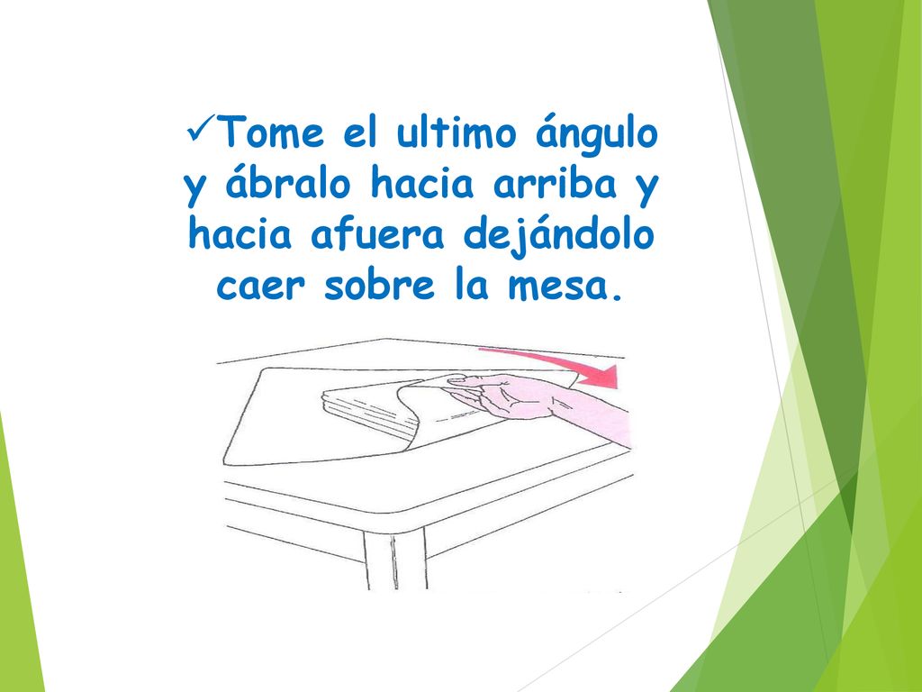 Tome el ultimo ángulo y ábralo hacia arriba y hacia afuera dejándolo caer sobre la mesa.