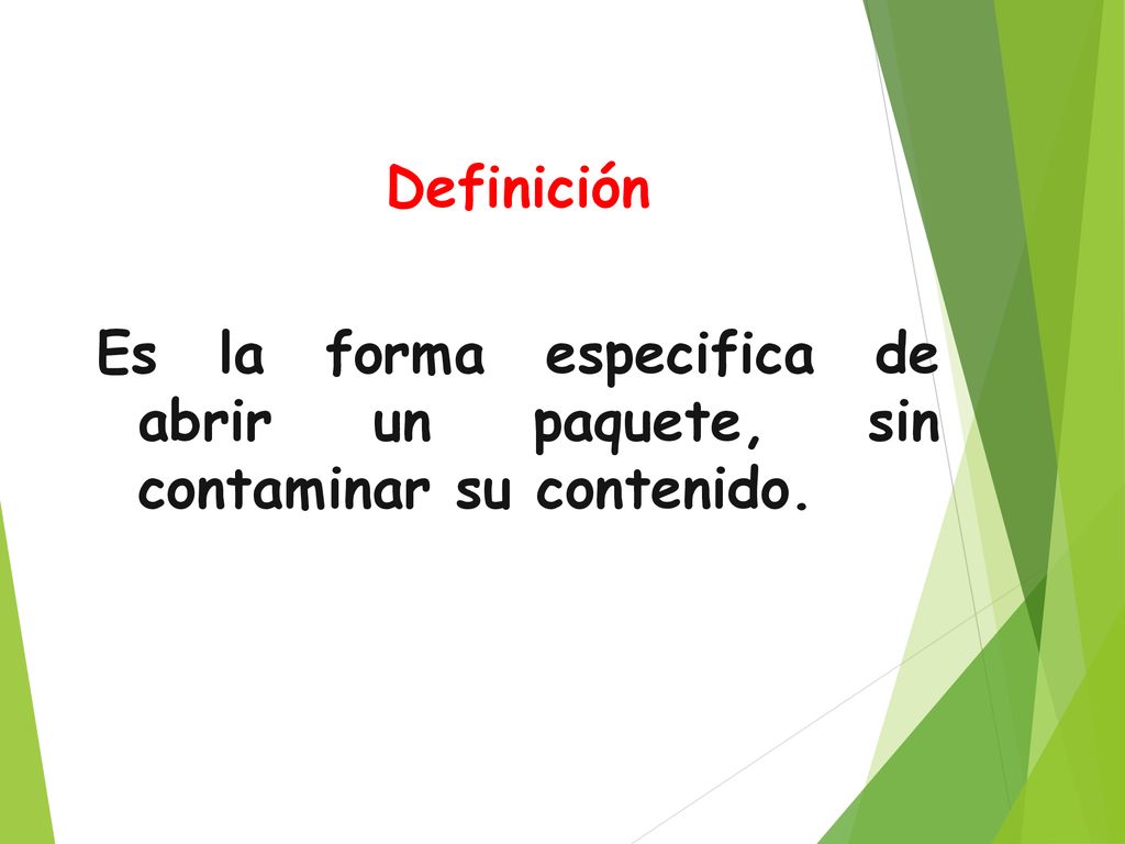 Definición Es la forma especifica de abrir un paquete, sin contaminar su contenido.