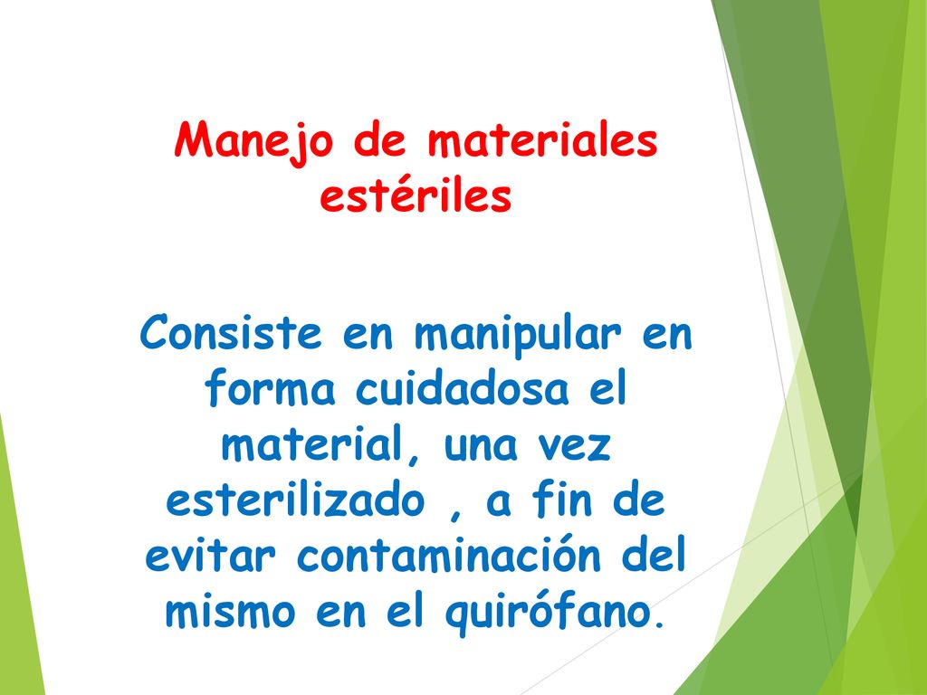 Manejo de materiales estériles Consiste en manipular en forma cuidadosa el material, una vez esterilizado , a fin de evitar contaminación del mismo en el quirófano.