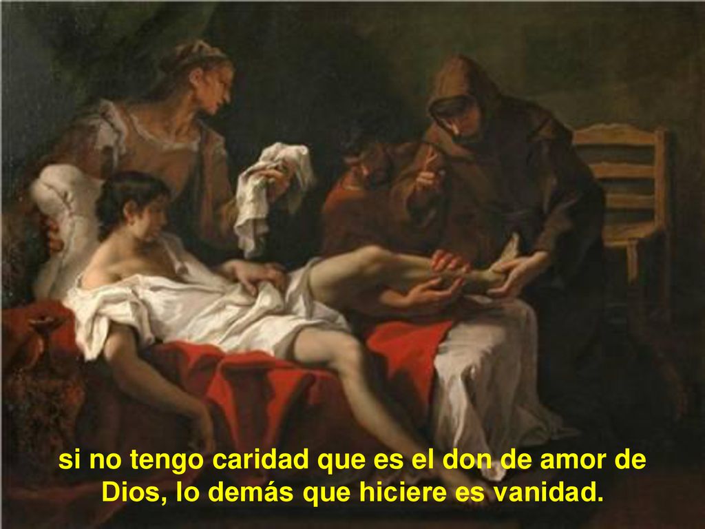 si no tengo caridad que es el don de amor de Dios, lo demás que hiciere es vanidad.