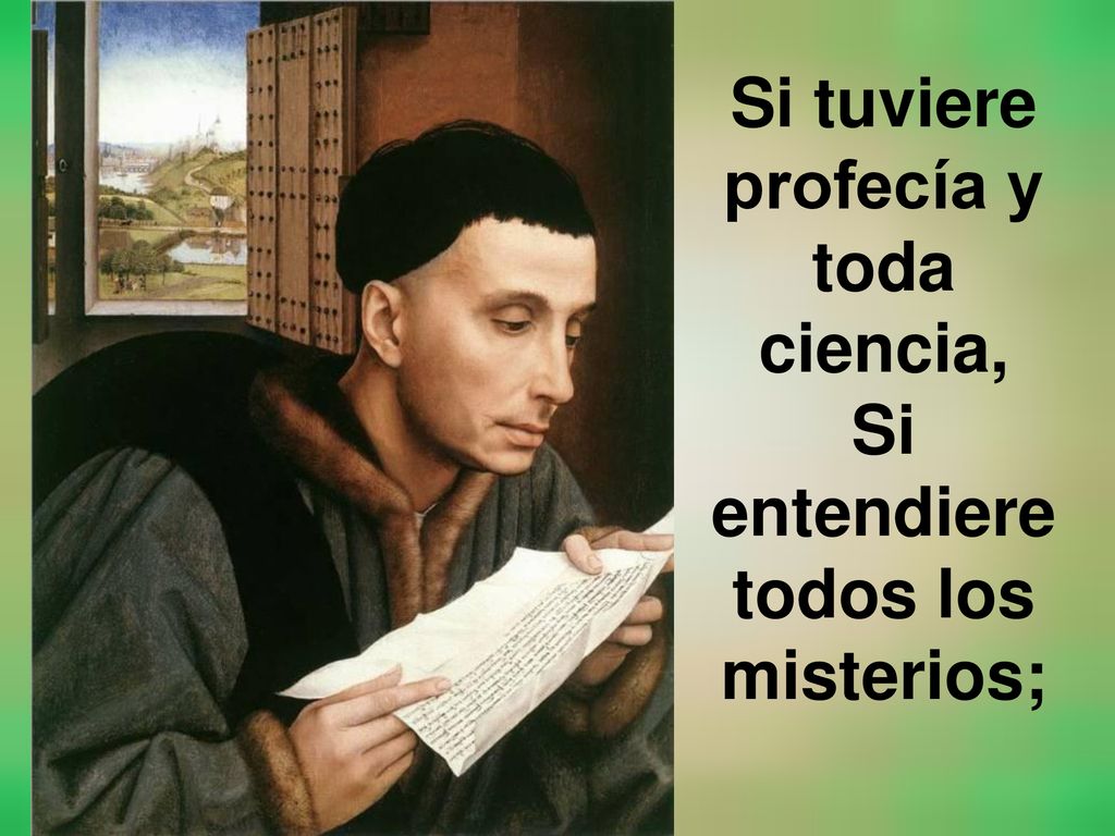 Si tuviere profecía y toda ciencia, Si entendiere todos los misterios;