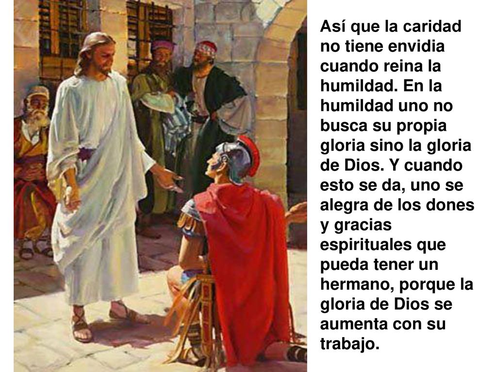 Así que la caridad no tiene envidia cuando reina la humildad
