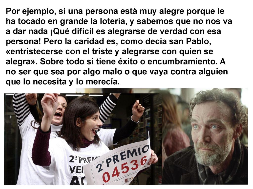 Por ejemplo, si una persona está muy alegre porque le ha tocado en grande la lotería, y sabemos que no nos va a dar nada ¡Qué difícil es alegrarse de verdad con esa persona.