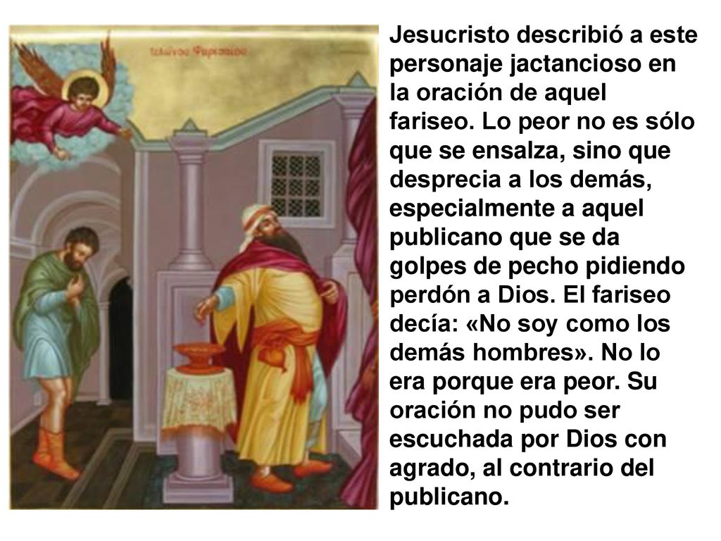 Jesucristo describió a este personaje jactancioso en la oración de aquel fariseo.