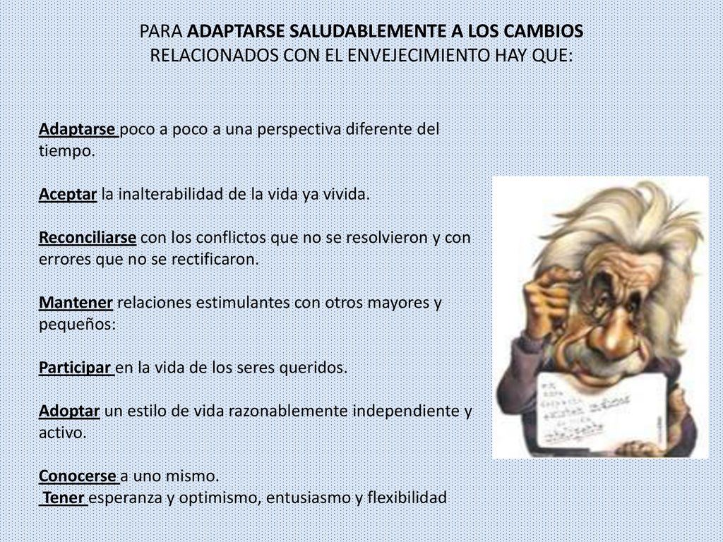 PARA ADAPTARSE SALUDABLEMENTE A LOS CAMBIOS RELACIONADOS CON EL ENVEJECIMIENTO HAY QUE:
