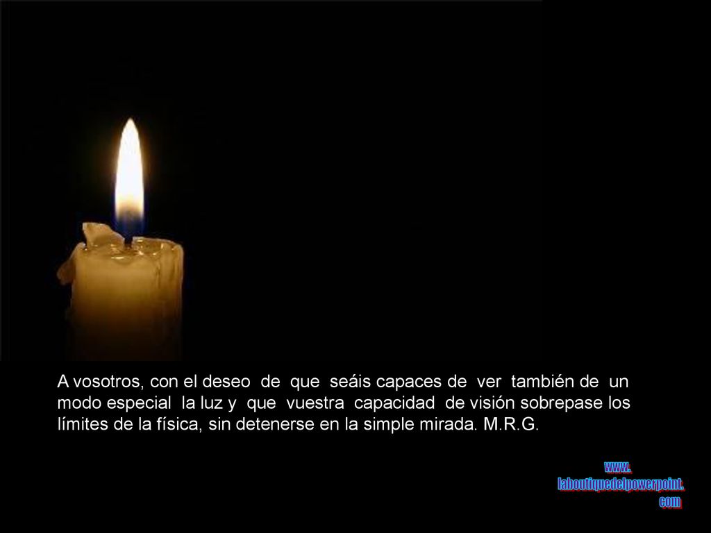 A vosotros, con el deseo de que seáis capaces de ver también de un