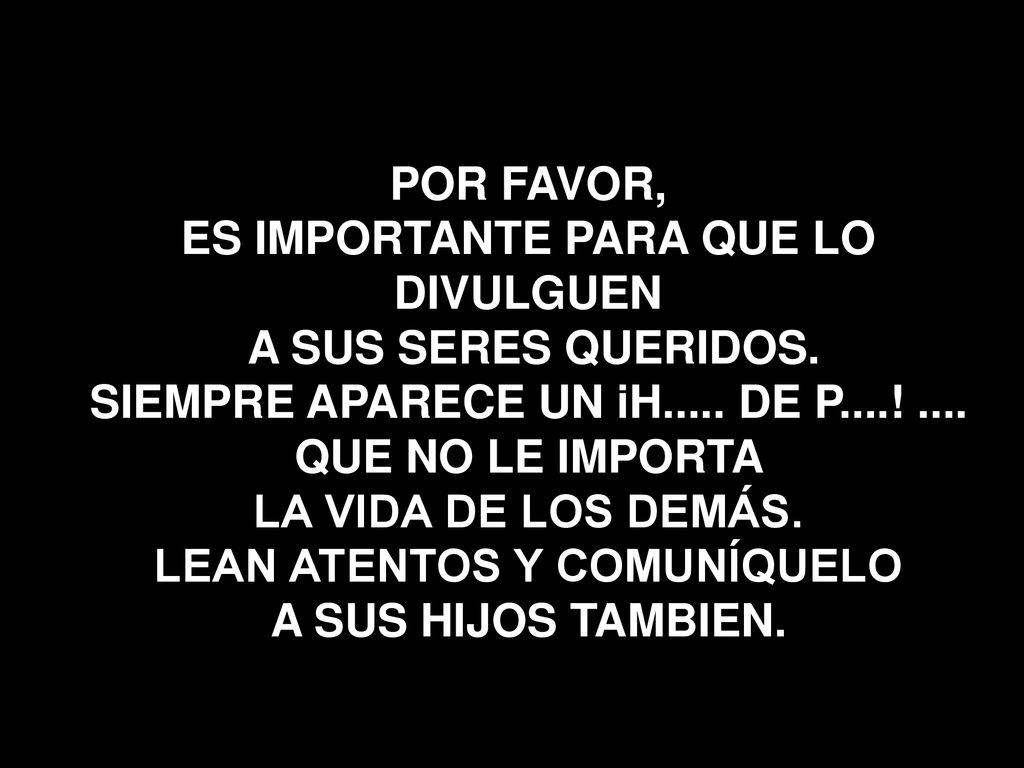 ES IMPORTANTE PARA QUE LO DIVULGUEN A SUS SERES QUERIDOS.