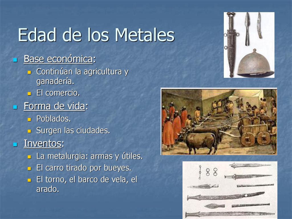 Edad de los Metales Base económica: Forma de vida: Inventos: