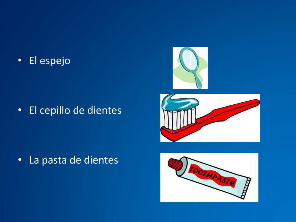 El espejo El cepillo de dientes La pasta de dientes