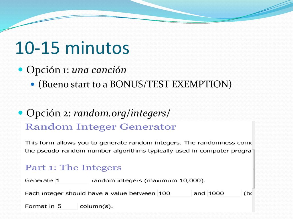 10-15 minutos Opción 1: una canción Opción 2: random.org/integers/