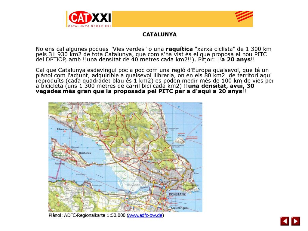 No ens cal algunes poques Vies verdes o una raquítica xarxa ciclista de km pels km2 de tota Catalunya, que com s ha vist és el que proposa el nou PITC del DPTiOP, amb !!una densitat de 40 metres cada km2!!). Pitjor: !!a 20 anys!!