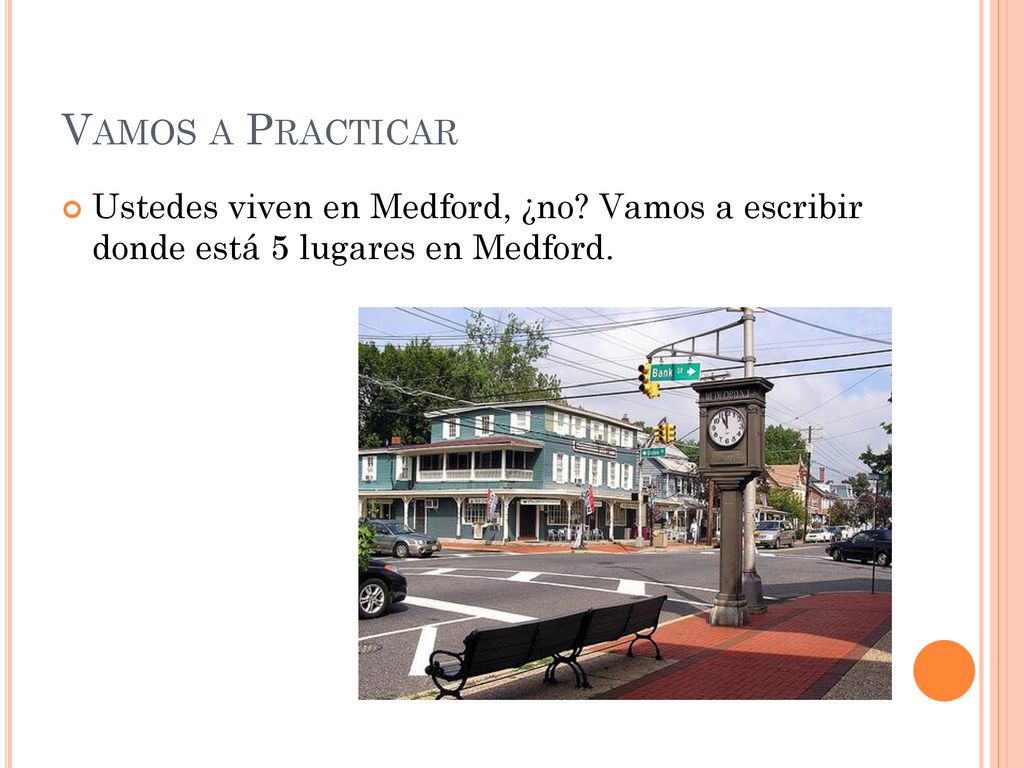 Vamos a Practicar Ustedes viven en Medford, ¿no Vamos a escribir donde está 5 lugares en Medford.