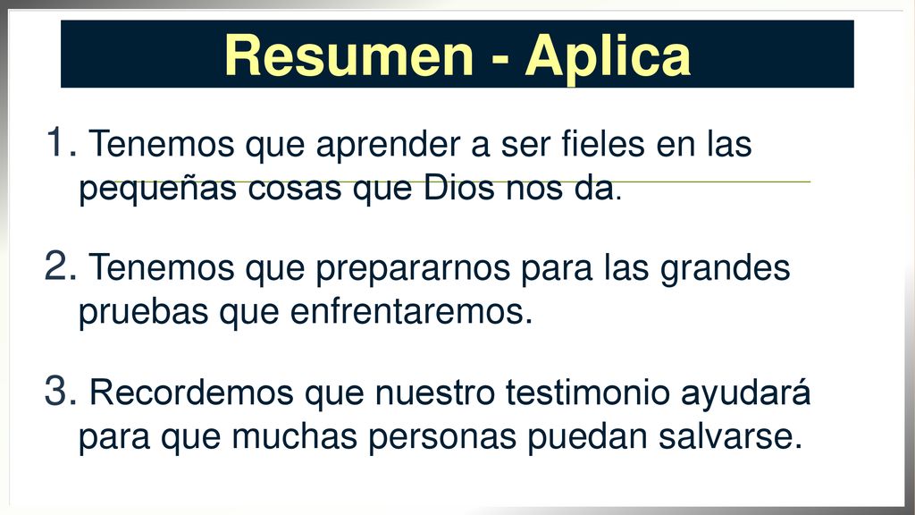 Resumen - Aplica Tenemos que aprender a ser fieles en las pequeñas cosas que Dios nos da.