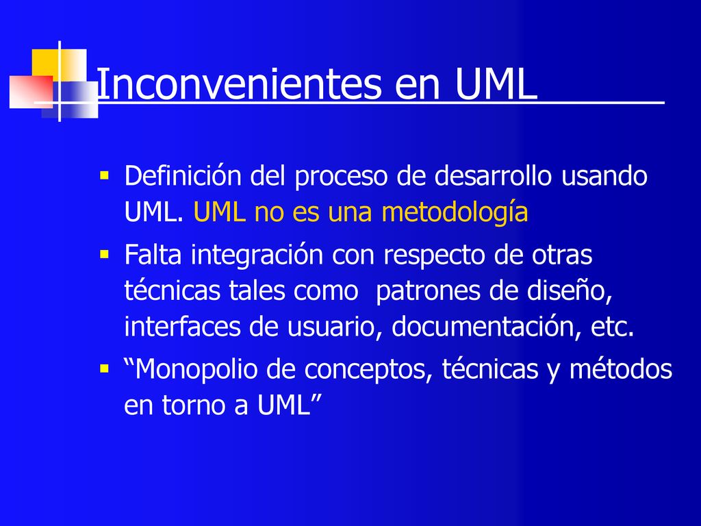 Inconvenientes en UML Definición del proceso de desarrollo usando UML. UML no es una metodología.