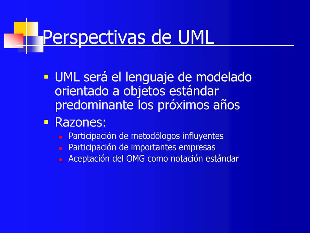 Perspectivas de UML UML será el lenguaje de modelado orientado a objetos estándar predominante los próximos años.