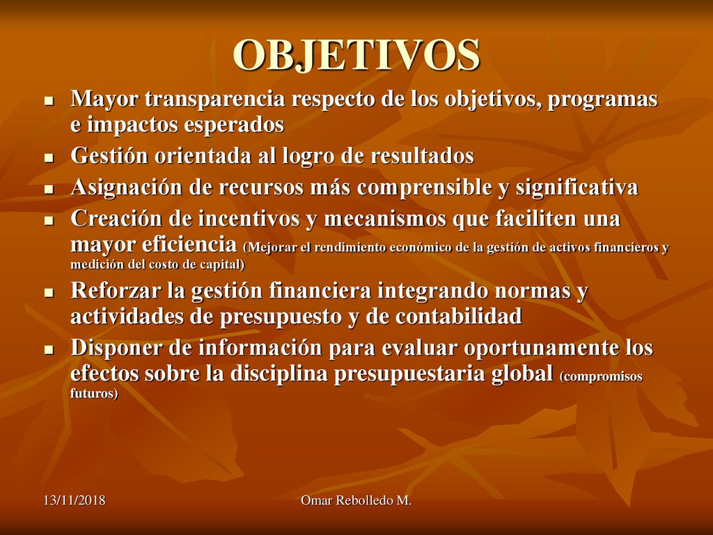 OBJETIVOS Mayor transparencia respecto de los objetivos, programas e impactos esperados. Gestión orientada al logro de resultados.