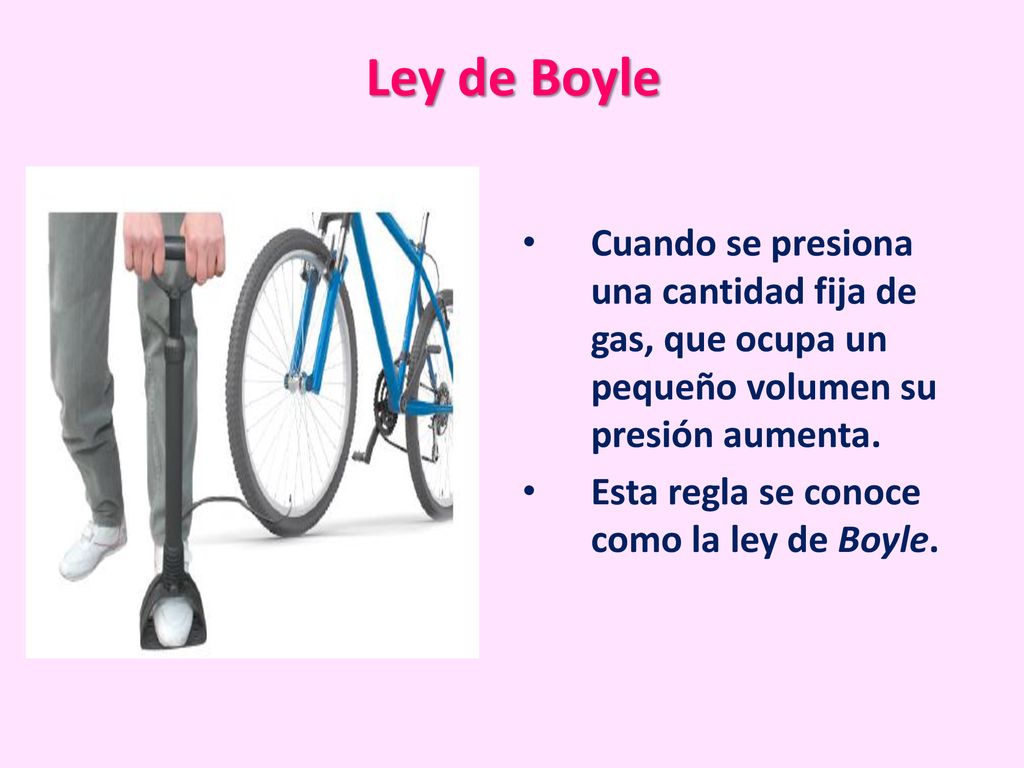 Ley de Boyle Cuando se presiona una cantidad fija de gas, que ocupa un pequeño volumen su presión aumenta.