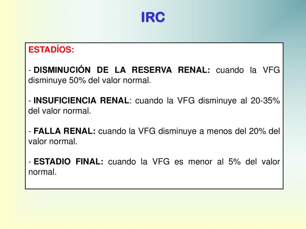 IRC ESTADÍOS: DISMINUCIÓN DE LA RESERVA RENAL: cuando la VFG disminuye 50% del valor normal.