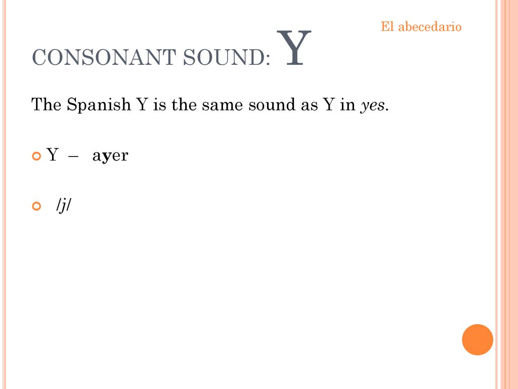 CONSONANT SOUND: Y The Spanish Y is the same sound as Y in yes.