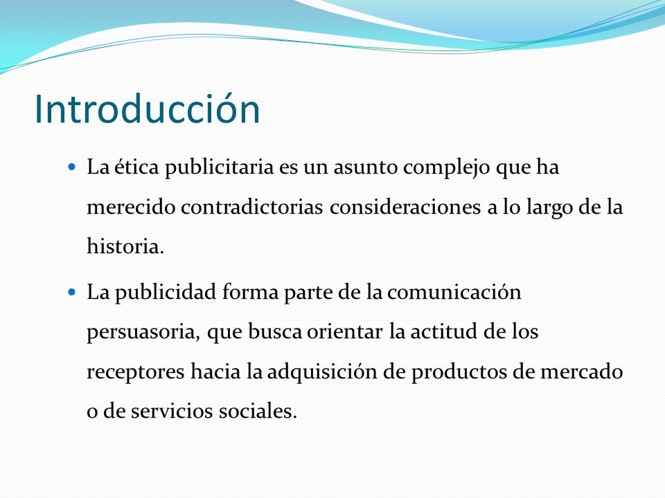 Introducción La ética publicitaria es un asunto complejo que ha merecido contradictorias consideraciones a lo largo de la historia.