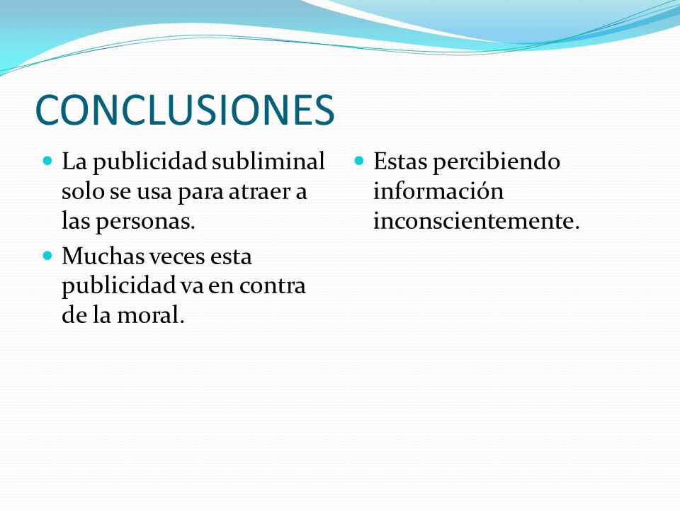 CONCLUSIONES La publicidad subliminal solo se usa para atraer a las personas. Muchas veces esta publicidad va en contra de la moral.