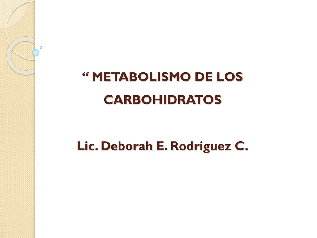 METABOLISMO DE LOS CARBOHIDRATOS Lic. Deborah E. Rodriguez C.