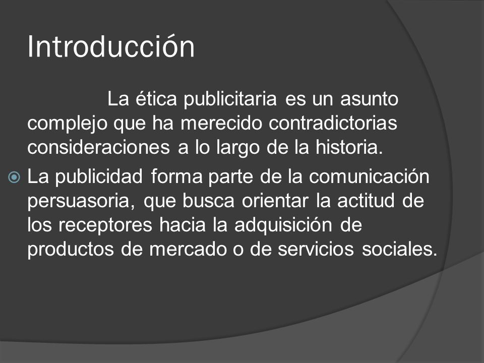 Introducción La ética publicitaria es un asunto complejo que ha merecido contradictorias consideraciones a lo largo de la historia.