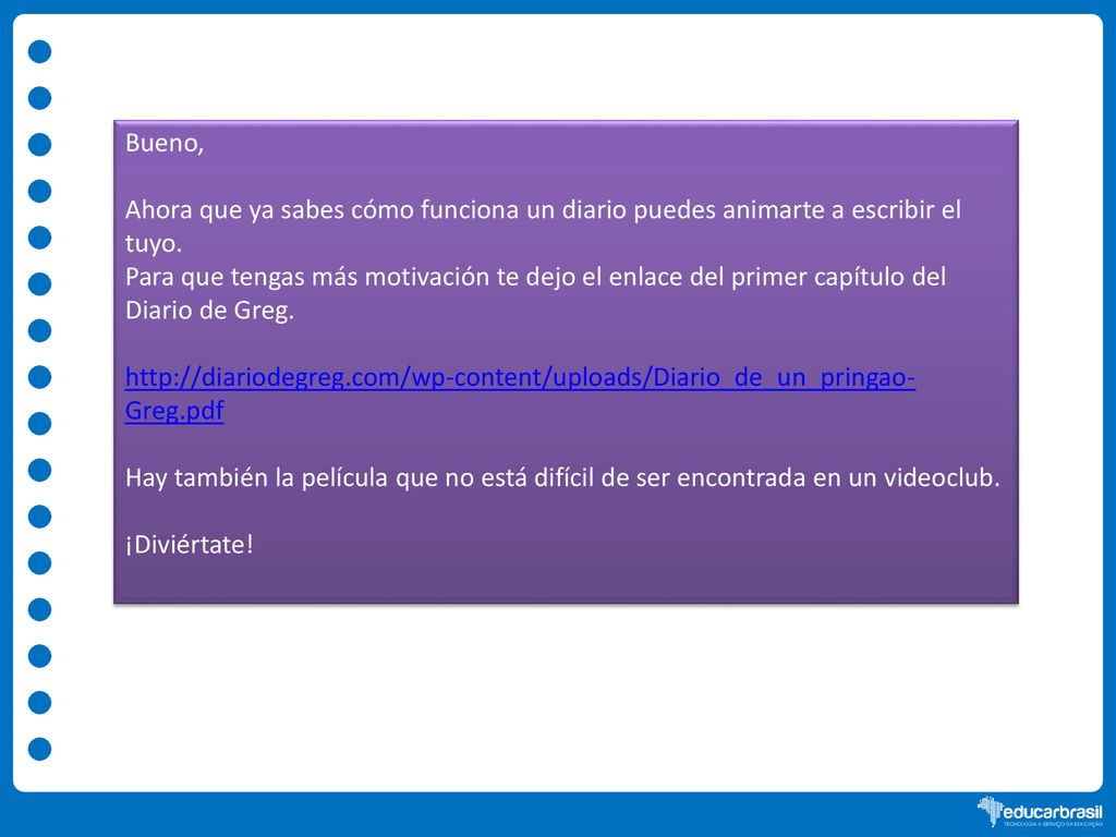 Bueno, Ahora que ya sabes cómo funciona un diario puedes animarte a escribir el tuyo.
