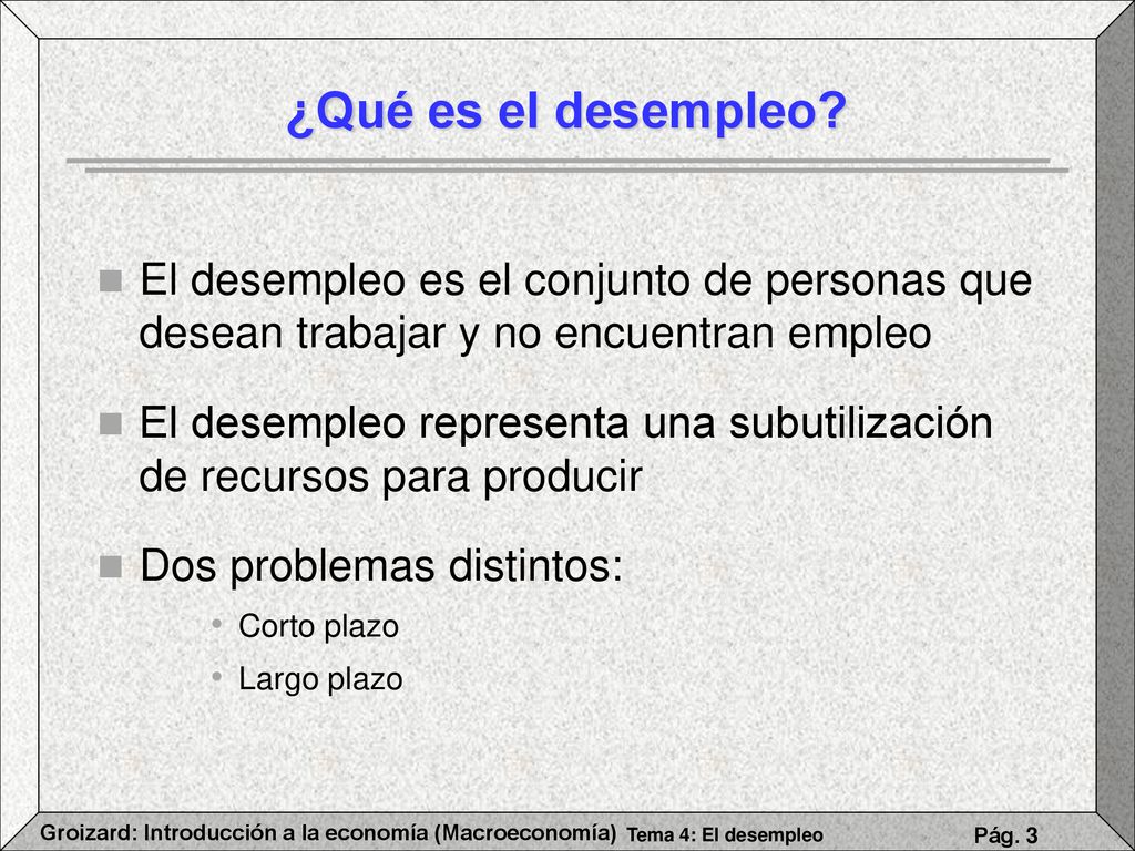 ¿Qué es el desempleo El desempleo es el conjunto de personas que desean trabajar y no encuentran empleo.