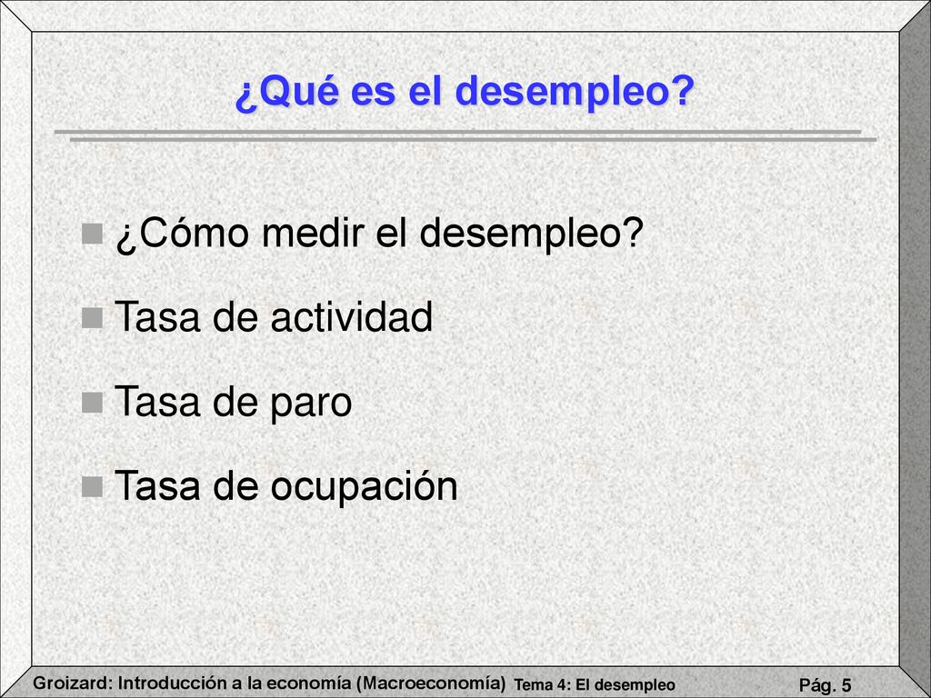 ¿Qué es el desempleo ¿Cómo medir el desempleo Tasa de actividad Tasa de paro Tasa de ocupación