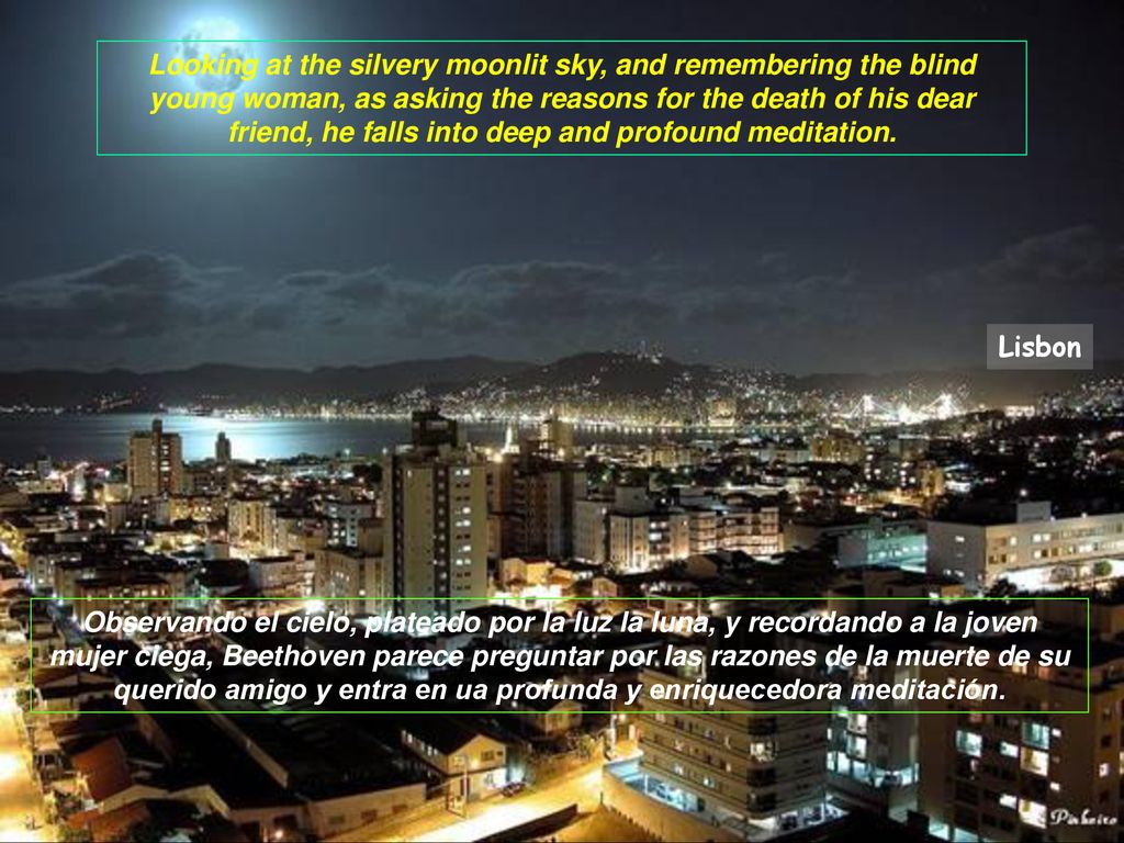 Looking at the silvery moonlit sky, and remembering the blind young woman, as asking the reasons for the death of his dear friend, he falls into deep and profound meditation.