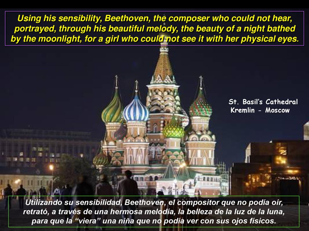 Using his sensibility, Beethoven, the composer who could not hear, portrayed, through his beautiful melody, the beauty of a night bathed by the moonlight, for a girl who could not see it with her physical eyes.