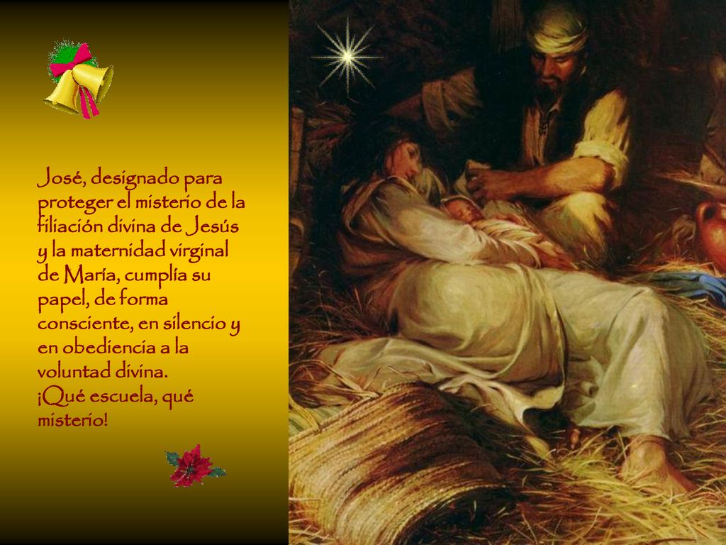 José, designado para proteger el misterio de la filiación divina de Jesús y la maternidad virginal de María, cumplía su papel, de forma consciente, en silencio y en obediencia a la voluntad divina.