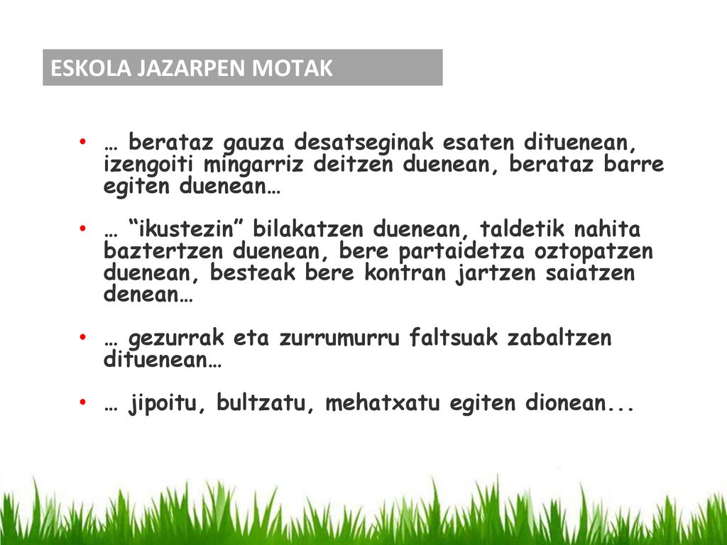 ESKOLA JAZARPEN MOTAK … berataz gauza desatseginak esaten dituenean, izengoiti mingarriz deitzen duenean, berataz barre egiten duenean…