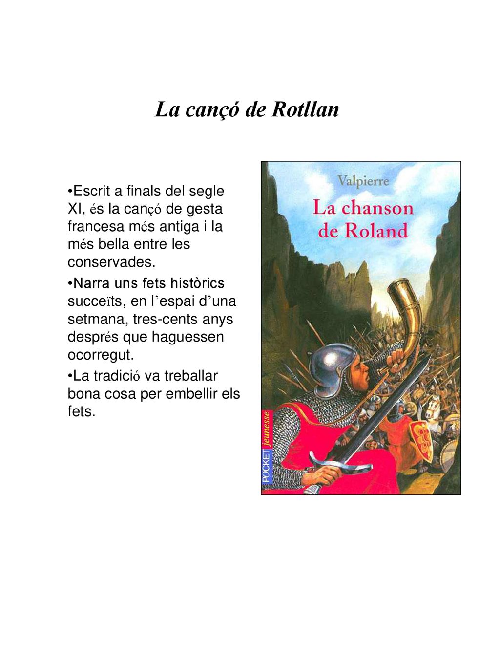 La cançó de Rotllan Escrit a finals del segle XI, és la cançó de gesta francesa més antiga i la més bella entre les conservades.