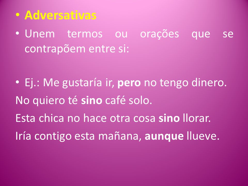 Adversativas Unem termos ou orações que se contrapõem entre si: