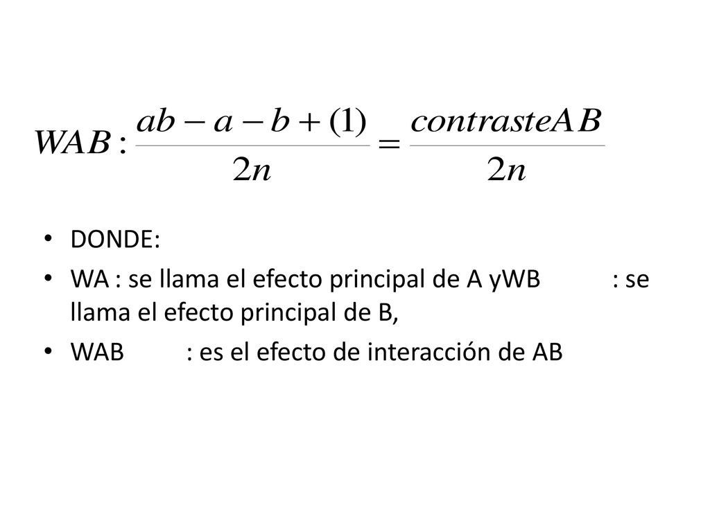 DONDE: WA : se llama el efecto principal de A yWB : se llama el efecto principal de B, WAB : es el efecto de interacción de AB.